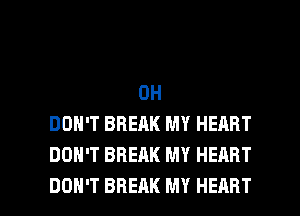 0H
DON'T BREAK MY HERRT
DON'T BREAK MY HEART

DON'T BREAK MY HEART l