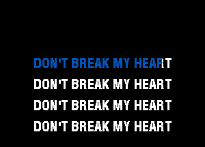 DON'T BREAK MY HEART
DON'T BREAK MY HERRT
DON'T BREAK MY HEART

DON'T BREAK MY HEART l