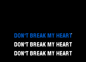 DON'T BREAK MY HEART
DON'T BREAK MY HEART

DON'T BREAK MY HEART l