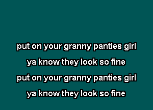 put on your granny panties girl

ya know they look so fme

put on your granny panties girl

ya know they look so fine