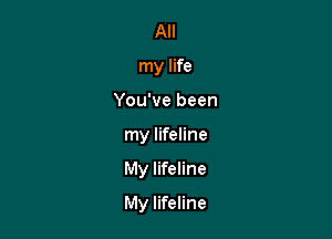 All
my life
You've been
my lifeline

My lifeline

My lifeline
