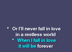 Dr P never fall in love
in a restless world
' When I fall in love
it will be forever