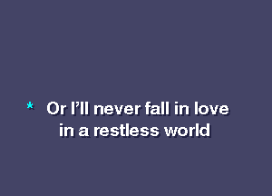 Dr P never fall in love
in a restless world