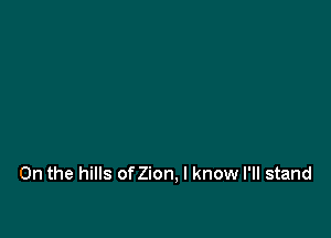 0n the hills onion, I know I'll stand