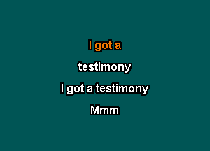 lgota

testimony

I got a testimony

I want the whole world to see