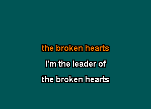 the broken hearts

I'm the leader of

the broken hearts