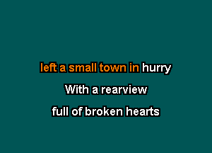 left a small town in hurry

With a rearview

full of broken hearts