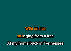 Wild as hell

swinging from atree

At my home back in Tennessee