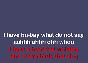 l have ba-bay what do not say
aahhh ahhh ohh whoa