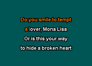 Do you smile to tempt

a lover, Mona Lisa
Or is this your way

to hide a broken heart