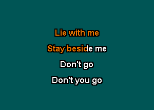 Lie with me
Stay beside me
Dontgo

Don't you go
