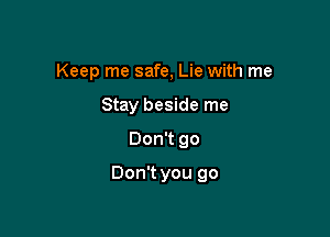 Keep me safe, Lie with me
Stay beside me
Don1go

Don't you go
