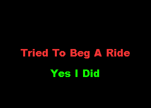 Tried To Beg A Ride

Yes I Did