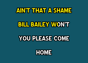 AIN'T THAT A SHAME

BILL BAILEY WON'T
YOU PLEASE COME

HOME