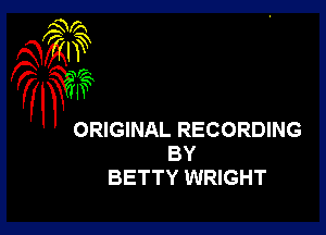 ORIGINAL RECORDING
BY
BETTY WRIGHT