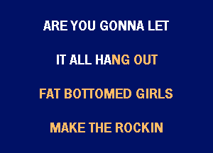 ARE YOU GONNA LEI

IT ALL HANG OUT

FAT BOTTOMED GIRLS

MAKE THE ROCKIN