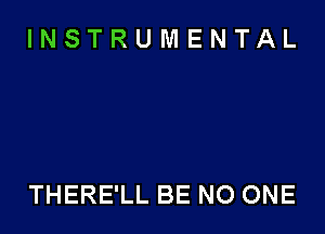 INSTRUMENTAL

THERE'LL BE NO ONE