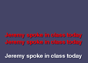 Jeremy spoke in class today