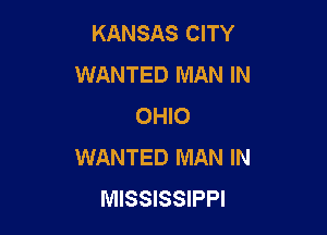 KANSAS CITY
WANTED MAN IN
OHIO

WANTED MAN IN
MISSISSIPPI