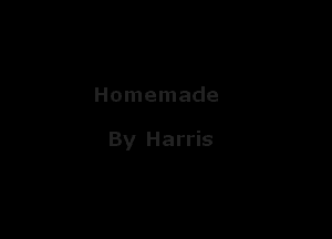 Homemade

By Harris