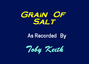 GRA IN OF
SAL T

As Recorded By
706? Zett4