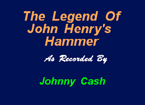 The Legend Of
John Henry's
Hammer

r93 Rm wkd 3g

Johnn y Cash