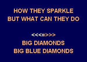 HOW THEY SPARKLE
BUT WHAT CAN THEY DO

)

BIG DIAMONDS
BIG BLUE DIAMONDS