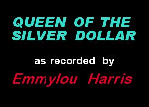 QUEEN OF THE
SHLMER? DOLLAR?

as recorded by

Emmylou Harris