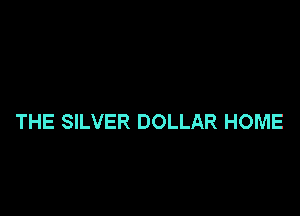 THE SILVER DOLLAR HOME