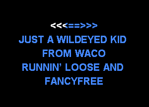 (((zzibb

JUST A WILDEYED KID
FROM WACO

RUNNIW LOOSE AND
FANCYFREE