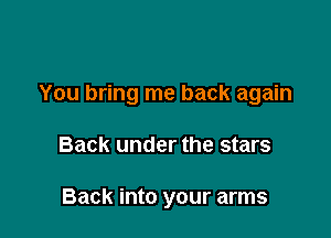 You bring me back again

Back under the stars

Back into your arms