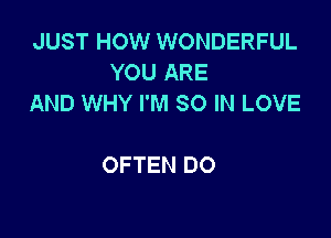 JUST HOW WONDERFUL
YOU ARE
AND WHY I'M 80 IN LOVE

OFTEN DO