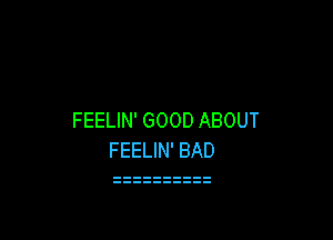 FEELIN' GOOD ABOUT

FEELIN' BAD