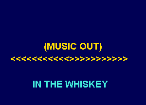 (MUSIC OUT)

(

IN THE WHISKEY