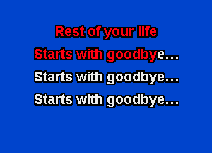Rest of your life
Starts with goodbye...

Starts with goodbye...
Starts with goodbye...
