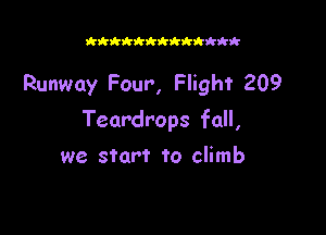 wwwwmnmwwwwww

Runway Four, Flight 209

Teardrops fall,

we start to climb