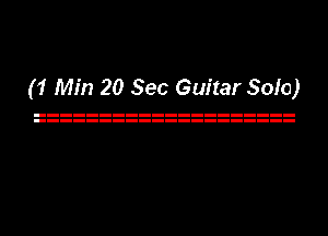 (1 Min 20 Sec Guitar Solo)