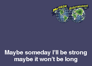 Maybe someday P be strong
maybe it won,t be long