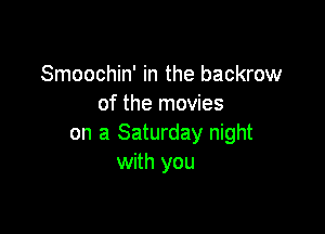 Smoochin' in the backrow
of the movies

on a Saturday night
with you