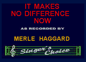 A8 REC ORDED BY

MERLE HAGGARD

' O l .-
. ' I