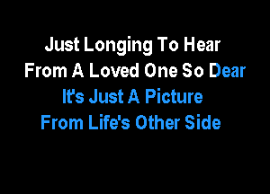 Just Longing To Hear
From A Loved One 80 Dear
lfs Just A Picture

From Life's Other Side