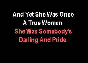 And Yet She Was Once
A True Woman
She Was Somebody's

Darling And Pride