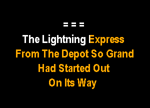 The Lightning Express
From The Depot 30 Grand

Had Started Out
On Its Way