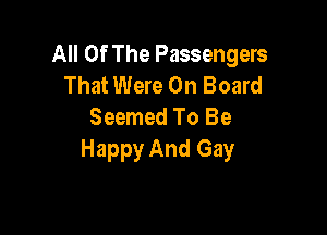 All Of The Passengers
That Were On Board

Seemed To Be
Happy And Gay