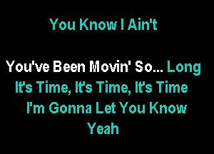 You Know I Ain't

You've Been Movin' So... Long

It's Time, lfs Time, It's Time
I'm Gonna Let You Know
Yeah