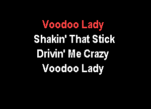 Voodoo Lady
Shakin' That Stick
Drivin' Me Crazy

Voodoo Lady