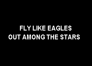 FLY LIKE EAGLES

OUT AMONG THE STARS
