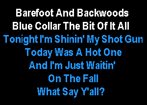 Barefoot And Backwoods
Blue Collar The Bit Of It All
Tonight I'm Shinin' My Shot Gun
Today Was A Hot One
And I'm Just Waitin'

On The Fall
What Say Y'all?