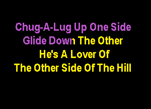Chug-A-Lug Up One Side
Glide Down The Other
He's A Lover Of

The Other Side OfThe Hill