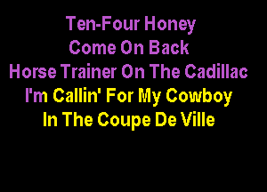 Ten-Four Honey
Come On Back
Horse Trainer On The Cadillac

I'm Callin' For My Cowboy
In The Coupe De Ville